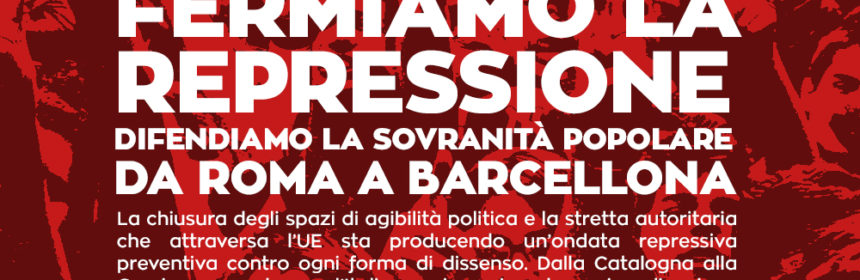 Fermiamo la repressione.   Difendiamo la sovranità popolare, da Roma a Barcellona.